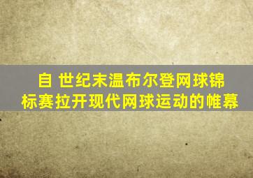 自 世纪末温布尔登网球锦标赛拉开现代网球运动的帷幕